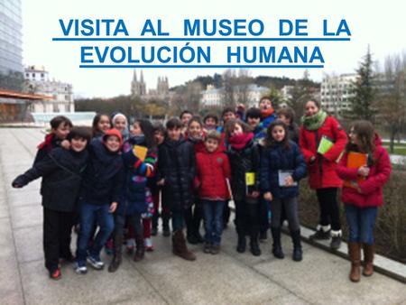 VISITA AL MUSEO DE LA EVOLUCIÓN HUMANA