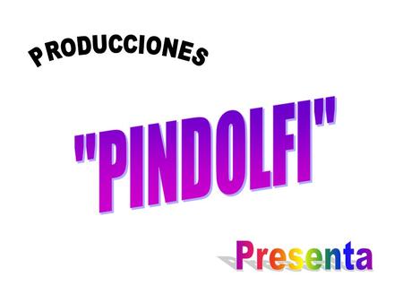 PRODUCCIONES PINDOLFI Presenta.