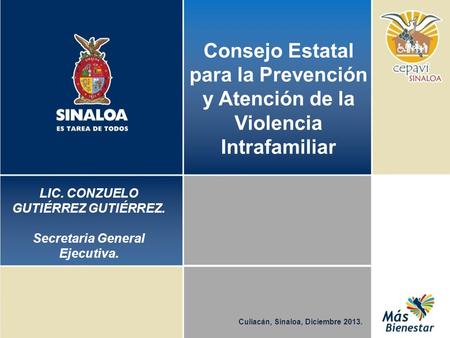 Consejo Estatal para la Prevención y Atención de la Violencia Intrafamiliar Culiacán, Sinaloa, Diciembre 2013. LIC. CONZUELO GUTIÉRREZ GUTIÉRREZ. Secretaria.