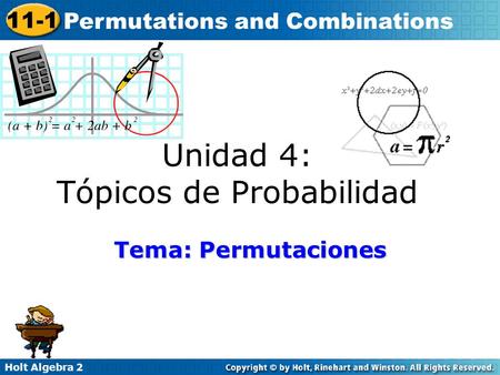 Holt Algebra 2 11-1 Permutations and Combinations Unidad 4: Tópicos de Probabilidad Tema: Permutaciones.