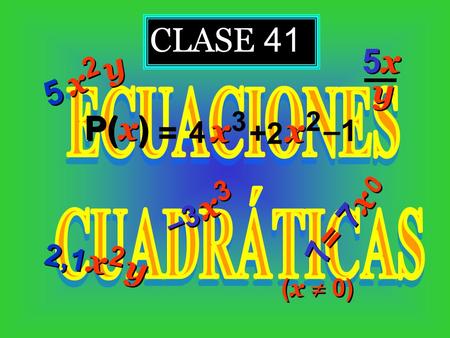 CLASE 41 –3 x x 3 3 2 2 x x y y 2,1 y y 5x5x 5x5x 7 7 x x 2 2 y y 5 5 = 7 x 0 0 ( x  0) 4 x x 3 +2 x x 2 –1 P( x ) =