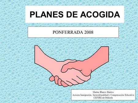 PLANES DE ACOGIDA PONFERRADA 2008 Marina Blanco Barrios Asesora Inmigración, Interculturalidad y Compensación Educativa CEFIRE de Orihuela.