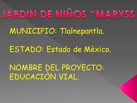 MUNICIPIO: Tlalnepantla. ESTADO: Estado de Mèxico. NOMBRE DEL PROYECTO: EDUCACIÒN VIAL.