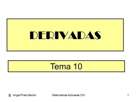 @ Angel Prieto BenitoMatemáticas Aplicadas CS I1 DERIVADAS Tema 10.
