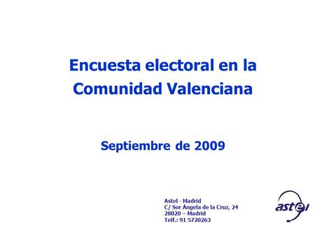 Astel - Madrid C/ Sor Ángela de la Cruz, 24 28020 – Madrid Telf.: 91 5720263 Encuesta electoral en la Comunidad Valenciana Septiembre de 2009.