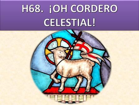 1. ¡OH CORDERO CELESTIAL POR MÍ MUERTO EN GÓLGOTA! PAZ, PERDÓN, VIDA ETERNAL BUSCO EN TI CON TRISTE AFÁN.