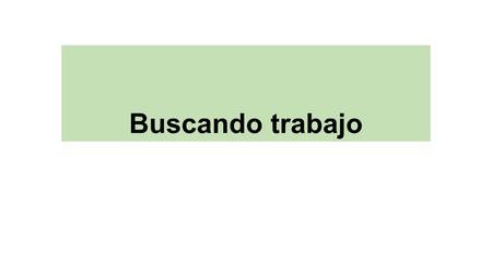 Buscando trabajo. Buscando trabajo 9.8 - 281 Paso 1. Piensa un trabajo que te gustaría. Paso 2. Cambia la conversación para hablar de un puesto que te.
