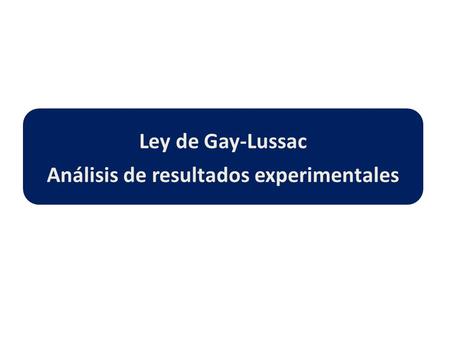 Ley de Gay-Lussac Análisis de resultados experimentales