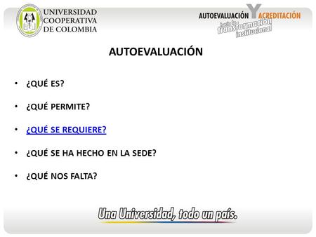 AUTOEVALUACIÓN ¿QUÉ ES? ¿QUÉ PERMITE? ¿QUÉ SE REQUIERE? ¿QUÉ SE REQUIERE? ¿QUÉ SE HA HECHO EN LA SEDE? ¿QUÉ NOS FALTA?