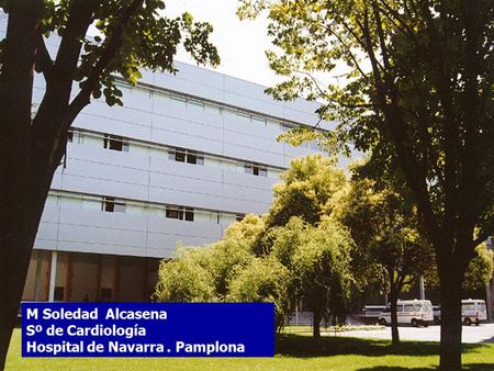 M Soledad Alcasena Sº de Cardiología Hospital de Navarra . Pamplona.