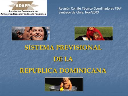 SISTEMA PREVISIONAL DE LA REPUBLICA DOMINICANA Reunión Comité Técnico Coordinadores FIAP Santiago de Chile, Nov/2003.