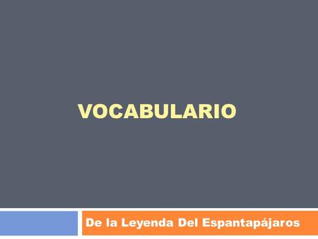 VOCABULARIO De la Leyenda Del Espantapájaros. scarecrow Espantapájaros Lo que usan a asustar a las aves que coman los cultivos.