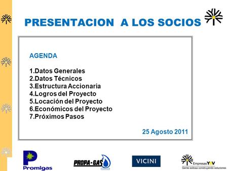 AGENDA 1.Datos Generales 2.Datos Técnicos 3.Estructura Accionaria 4.Logros del Proyecto 5.Locación del Proyecto 6.Económicos del Proyecto 7.Próximos Pasos.