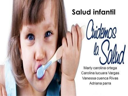 Salud infantil Marly carolina ortega Carolina lucuara Vargas Vanessa cuenca Rivas Adriana parra.