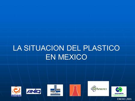 LA SITUACION DEL PLASTICO EN MEXICO ENERO,2005. ECOPLAST COMITÉ DE ECOLOGIA DE LA INDUSTRIA DEL PLASTICO INSTITUCIONES PARTICIPANTES : INSTITUCIONES PARTICIPANTES.