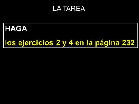 HAGA los ejercicios 2 y 4 en la página 232 LA TAREA.