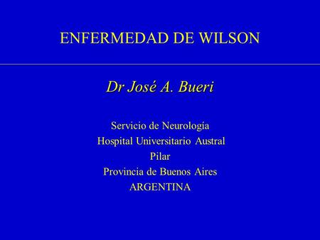 ENFERMEDAD DE WILSON Dr José A. Bueri Servicio de Neurología