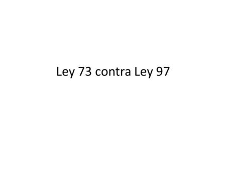 Ley 73 contra Ley 97.
