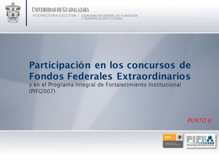 Participación en los concursos de Fondos Federales Extraordinarios y en el Programa Integral de Fortalecimiento Institucional (PIFI2007) PUNTO 6.