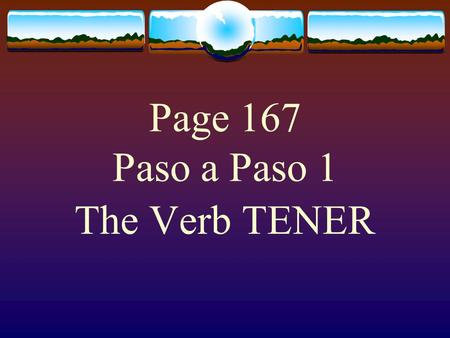 Page 167 Paso a Paso 1 The Verb TENER  The verb TENER, which means “to have” follows the pattern of other -er verbs.