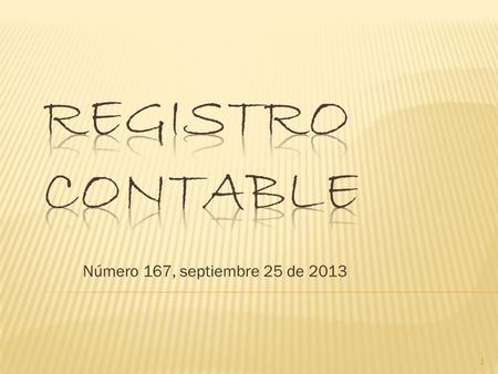 Número 167, septiembre 25 de 2013 1.  Circularon Novitas 412 - Contrapartida 768 a 771 - Registro contable 166.  Varios profesores del Departamento.
