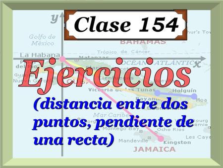 Clase 154 (distancia entre dos puntos, pendiente de una recta) y x
