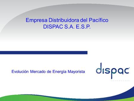 Empresa Distribuidora del Pacífico DISPAC S.A. E.S.P. Evolución Mercado de Energía Mayorista.