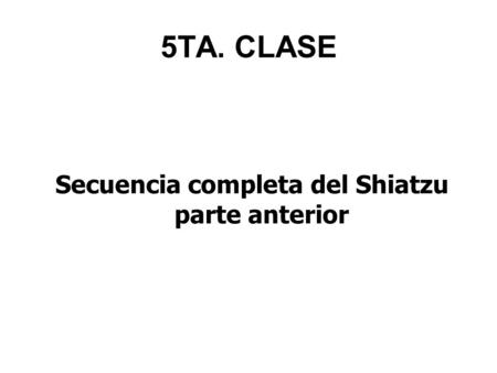 5TA. CLASE Secuencia completa del Shiatzu parte anterior.