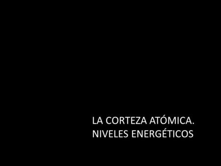 LA CORTEZA ATÓMICA. NIVELES ENERGÉTICOS.