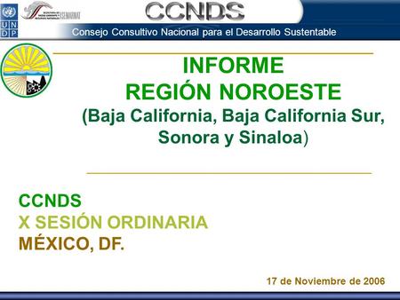 Consejo Consultivo Nacional para el Desarrollo Sustentable INFORME REGIÓN NOROESTE (Baja California, Baja California Sur, Sonora y Sinaloa) CCNDS X SESIÓN.