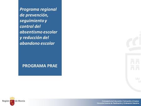 Programa regional de prevención, seguimiento y control del absentismo escolar y reducción del abandono escolar PROGRAMA PRAE.