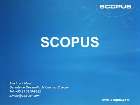 Ana Luisa Maia Gerente de Desarrollo de Cuentas Elsevier Tel: +55 21 3970-9322 SCOPUS.