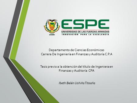 Departamento de Ciencias Económicas Carrera De Ingeniería en Finanzas y Auditoría C.P.A Tesis previo a la obtención del título de Ingeniera en Finanzas.