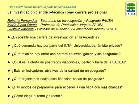 La investigación científico-técnica como carrera profesional Roberto Fernández - Secretario de Investigación y Posgrado FAUBA María Elena Otegui - Profesora.