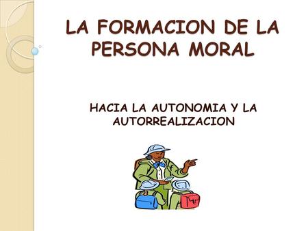 LA FORMACION DE LA PERSONA MORAL
