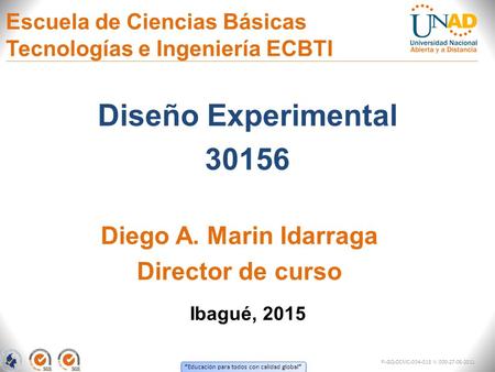 “ Educación para todos con calidad global ” Escuela de Ciencias Básicas Tecnologías e Ingeniería ECBTI Diseño Experimental 30156 Ibagué, 2015 Diego A.