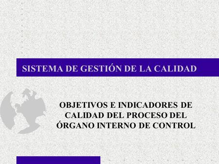 SISTEMA DE GESTIÓN DE LA CALIDAD OBJETIVOS E INDICADORES DE CALIDAD DEL PROCESO DEL ÓRGANO INTERNO DE CONTROL.