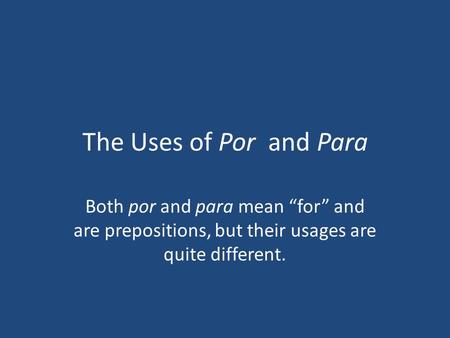 The Uses of Por and Para Both por and para mean “for” and are prepositions, but their usages are quite different.