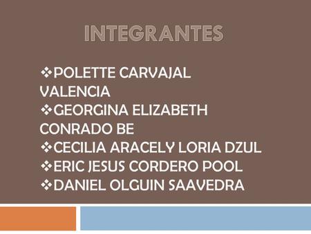  POLETTE CARVAJAL VALENCIA  GEORGINA ELIZABETH CONRADO BE  CECILIA ARACELY LORIA DZUL  ERIC JESUS CORDERO POOL  DANIEL OLGUIN SAAVEDRA.