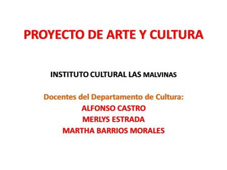 PROYECTO DE ARTE Y CULTURAPROYECTO DE ARTE Y CULTURA INSTITUTO CULTURAL LAS MALVINAS Docentes del Departamento de Cultura:Docentes del Departamento de.