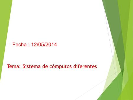 Tema: Sistema de cómputos diferentes Fecha : 12/05/2014.