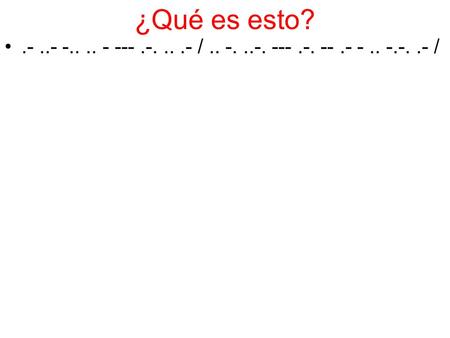 ¿Qué es esto? .- ..- -.. .. - --- .-. .. .- / .. -. ..-. --- .-. -- .- - .. -.-. .- /