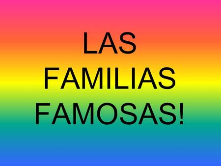 LAS FAMILIAS FAMOSAS!.