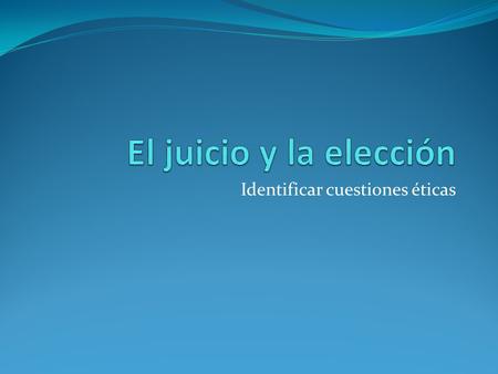 Identificar cuestiones éticas. Del caso a plantear extraiga lo siguiente: 1- Identifique el asunto en cuestión 2- Indique la razones pertinentes 3- Identificar.