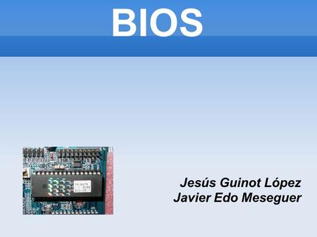 BIOS Jesús Guinot López Javier Edo Meseguer. Indice  Introducción  Que hace? (I)  Que hace? (II)  Encendido (I)  Encendido (II)  Configuración 