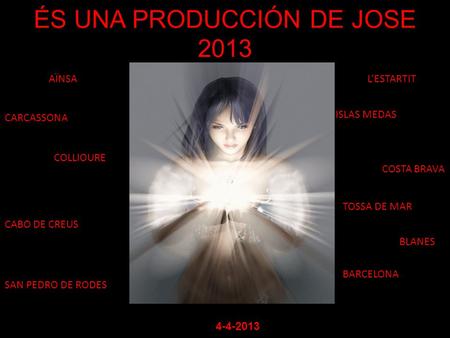 ÉS UNA PRODUCCIÓN DE JOSE 2013 AÏNSA CARCASSONA CABO DE CREUS SAN PEDRO DE RODES COLLIOURE L’ESTARTIT ISLAS MEDAS COSTA BRAVA TOSSA DE MAR BLANES BARCELONA.