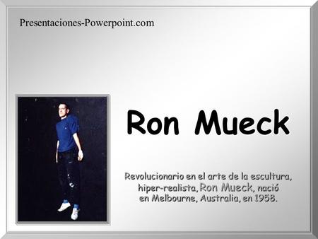Ron Mueck Presentaciones-Powerpoint.com