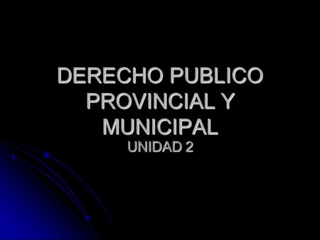 DERECHO PUBLICO PROVINCIAL Y MUNICIPAL UNIDAD 2. El Estado Provincial Elementos: Elementos: Población: no hay rasgos que individualiza al pueblo de una.
