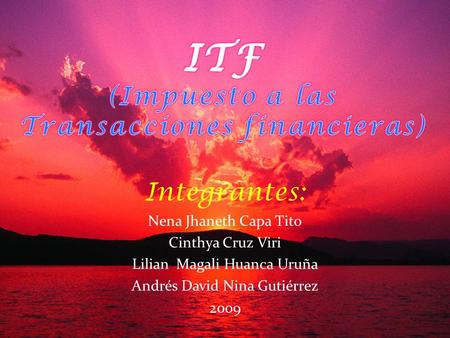 Integrantes: Nena Jhaneth Capa Tito Cinthya Cruz Viri Lilian Magali Huanca Uruña Andrés David Nina Gutiérrez 2009.