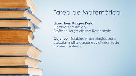 Tarea de Matemática Liceo Juan Rusque Portal Octavo Año Básico. Profesor :Jorge Aldana Rementería Objetivo: Establecer estrategias para calcular multiplicaciones.